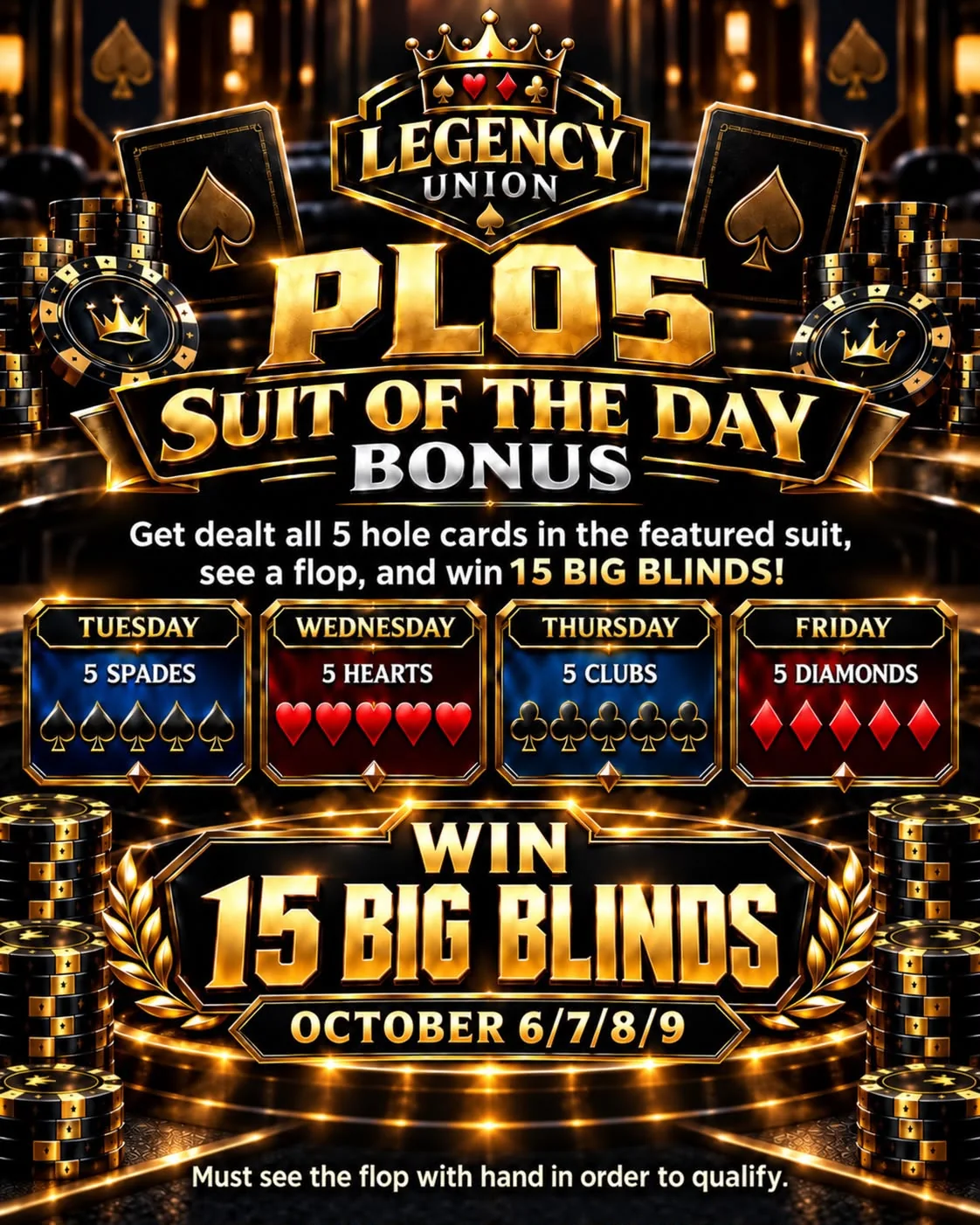 Legency Union PLO5 Suit of the Day Bonus flyer: be dealt all five hole cards in the featured suit and see a flop to win 15 big blinds. Tuesday 5 spades, Wednesday 5 hearts, Thursday 5 clubs, Friday 5 diamonds, October 6 to 9. Must see the flop with the hand to qualify.